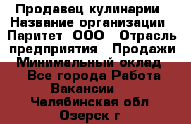 Продавец кулинарии › Название организации ­ Паритет, ООО › Отрасль предприятия ­ Продажи › Минимальный оклад ­ 1 - Все города Работа » Вакансии   . Челябинская обл.,Озерск г.